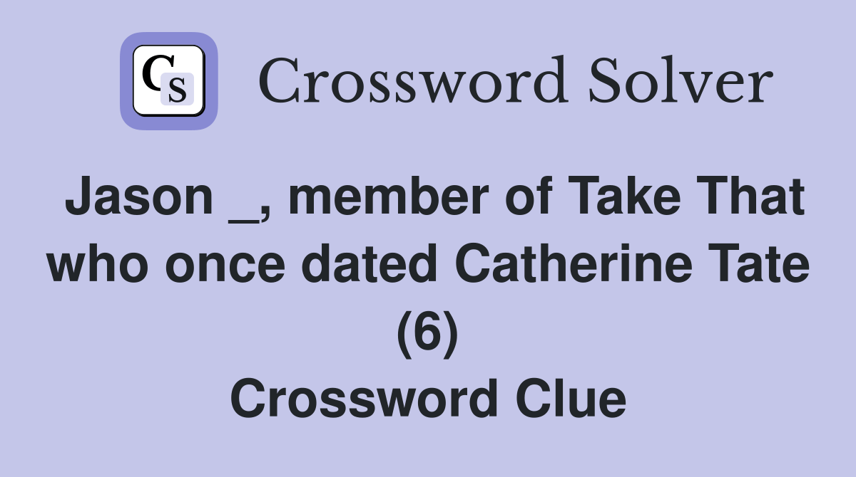 Jason _, member of Take That who once dated Catherine Tate (6